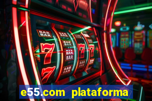 e55.com plataforma de jogos